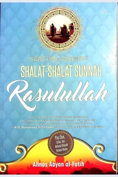 Cover Sifat dan mukjizat shalat-shalat sunnah Rasulullah / Almas Abyan al-Fatih; Editor, Azka Anggun