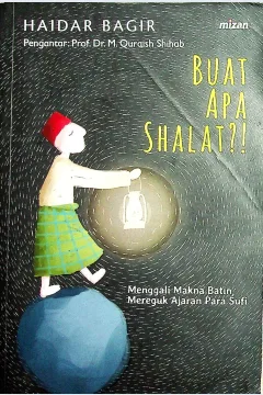 Cover Buat apa shalat?! :  menggali makna bayin, mereguk ajaran para sufi / Haidar Bagir