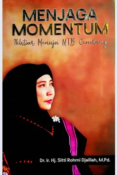 Cover Menjaga momentum :  ikhtiar menuju NTB gemilang / Dr. Ir. Hj. Sitti Rohmi Djalilah, M.Pd.; Editor, Zulbajang