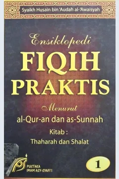 Cover Ensiklopedi fiqih praktis menurut Al-Qur'an dan As-Sunnah jilid 1 :  Kitab Thaharah dan Shalat / Syaikh Husain bin 'Audah Al-Awaisyah, penerjemah ; Abu Ihsan al-Atsari, Yunus, S. Ag., Zulfan, S.T., editor ; Tim Pustaka Imam Asy-Syafi'i