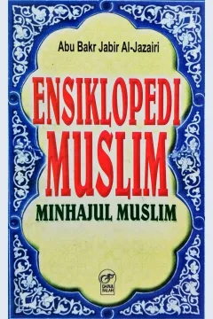 Cover Ensiklopedi muslim :  Minhajul muslim / Abu Bakr Jabir Al-Jazairi, penerjemah ; Fadhli Bahri, Lc