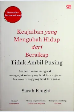 Cover Keajaiban yang mengubah hidup dari bersikap tidak ambil pusing :  Berhenti buang waktu mengerjakan yang tidak kita inginkan bersama orang yang tidak kita sukai / Knight, Sarah; Alih bahasa,  Alex Tri Kantjono Widodo