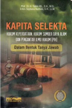 Cover Kapita selekta :  hukum keperdataan, hukum sumber daya alam dan pengantar ilmu hukum (PIH) dalam bentuk tanya jawab / penulis, Prof. Dr. H. Salim HS., S.H., M.S., Erlies Septiana Nurbani, S.H., LLM. ; editor, Amin Budiman