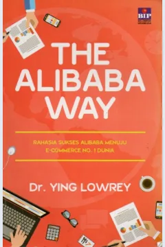 Cover The alibaba way :  rahasia sukses Alibaba menuju e-commerce no.1 dunia / Ying Lowrey; penerjemah, Noor Cholis; penyunting, Shara Yosevina