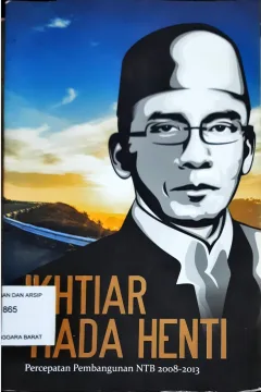 Cover Ikhtiar tiada henti :  Percepatan pembangunan NTB 2008-2013 / Farid Tolomundu