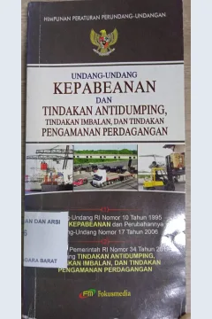 Cover Kepabeanan dan tindakan antidumping, tindakan imbalan, dan tindakan pengamanan perdagangan :  Undang-undang RI No. 10 Tahun 1995 tentang kepabeanan dan perubahannya / INDONESIA