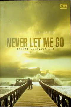 Cover Jangan lepaskan aku / Kazuo Ishiguro; Alih bahasa, Gita Yuliani K