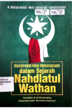Cover Konstruksi Nilai Kebangsaan dalam Sejarah Nahdlatul Wathan (Verstehen & Understanding Khazanah Lokal Bermatra Nasional) / H. Khirjan Nahdi, Muh.Farurrozi. Aswasulasikin /