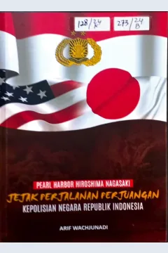Cover Pearl Harbor Hiroshima Nagasaki Jejak Perjalanan Perjuangan Kepolisian Negara Republik Indonesia /Arif Wachjunadi