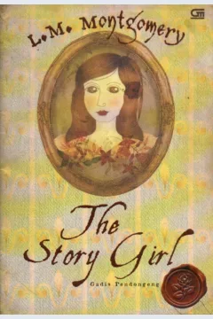 Cover The story girl :  gadis pendongeng / L. M. Montgomery ; alih bahasa, Barokah Ruziati