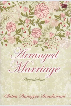 Cover Arranged marriage :  perjodohan / Chitra Banerjee Divakaruni ; alih bahasa, Gita Yuliani