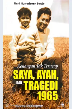 Cover Kenangan tak terucap :  saya, ayah, dan tragedi 1965 / Nani Nurrachman Sutojo; penyunting, Imelda Bachtiar