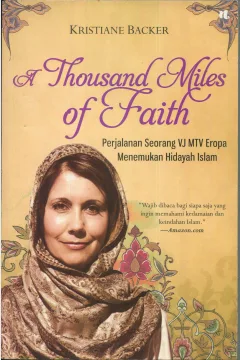 Cover A thousand miles of faith :  pengalaman seorang VJ MTV Eropa menemukan hidayah / Kristiane Backer; penerjemah, Rika Iffati; penyunting, Putro Nugroho