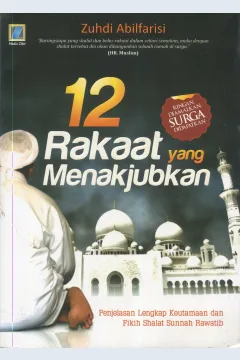 Cover 12 rakaat yang menakjubkan :  penjelasan lengkap keutamaan dan fikih shalat sunnah rawatib / Zuhdi Abilfarisi; editor, Abdullah Najmuddin