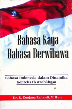 Cover Bahasa kaya bahasa berwibawa :  Bahasa Indonesia dalam dinamika konteks ekstrabahasa / Kunjana Rahardi; editor, Agnes Heni Triyuliana