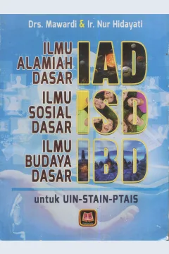 Cover Ilmu Alamiah Dasar, Ilmu Sosial Dasar, Ilmu Budaya Dasar (IAD-ISD-IBD) / Mawardi, Nur Hidayati; editor, Maman Abd. Djaliel