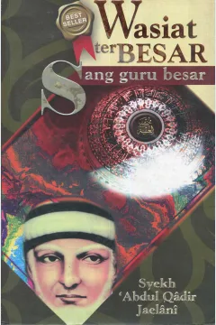 Cover Wasiat terbesar sang guru besar / Syekh Abdul Qadir Jaelani; penerjemah, Abad Badruzzaman, Nunu Burhanuddin