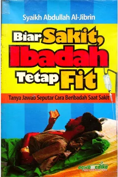 Cover Biar sakit ibadah tetep fit / Abdullah bin Abdur Rahman;Al-Jibrin; alih bahasa, Ahmad Syarif; editor, Muthawadawan Bahri