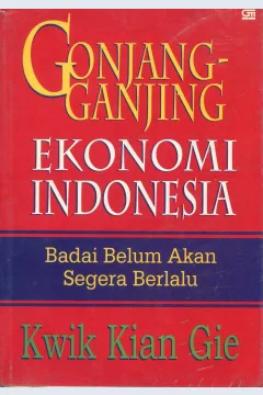 Cover Gonjang ganjing ekonomi Indonesia :  badai belum akan segera berlalu / Kwik Kian Gie; penyunting, Y. Priyo Utomo, J. Dwi Helly Purnomo