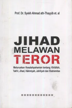 Cover Jihad melawan teror :  meluruskan kesalahpahaman tentang khilafah, takfir, jihad, hakimiyah, jahiliyah, dan ekstremitas / Syekh Ahmad ath-Thayyib, dkk.; penerjemah, Baba Salem; editor, Muchlis M. Hanafi