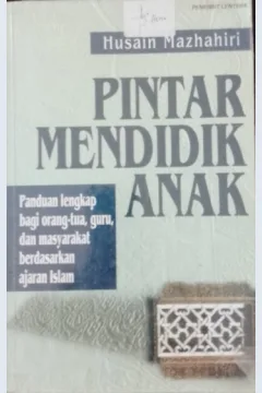 Cover Pintar mendidik anak :  panduan lengkap bagi orang-tua, guru, dan masyarakat erdasarkan ajaran Islam / Husain Mazhahiri; penerjemah, Segaf Abdilllah Assegaf, Miqdad Turkan; penyunting, Ali Yahya