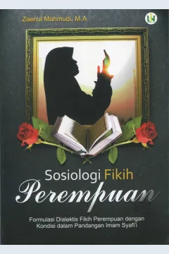 Cover Sosiologi fikih perempuan :  formulasi dialektis fikih perempuan dengan kondisi sosial dalam pandangan Imam Syafi'i / Zaenul Mahmudi