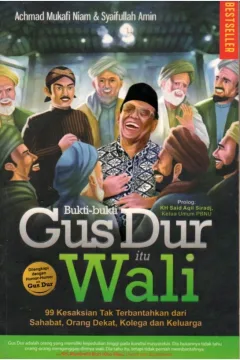 Cover Bukti-bukti Gus Dur itu wali :  99 kesaksian tak terbantahkan dari sahabat, orang dekat, kolega dan keluarga / Achmad Mukafi Niam, Syaifullah Amin