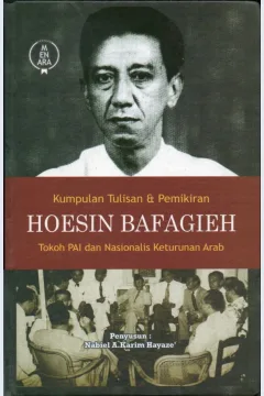 Cover Kumpulan tulisan & pemikiran Hoesin Bafagieh :  tokoh PAI dan nasionalis keturunan arab / Nabiel A. Karim Hayaze; penyunting, Abdullah Al-Jufri