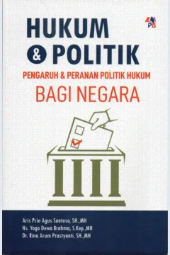 Cover Hukum & politik :  pengaruh & peranan politik hukum bagi negara / Aris Prio Agus Santoso, Yoga Dewa Brahma, Rina Arum Prastyanti