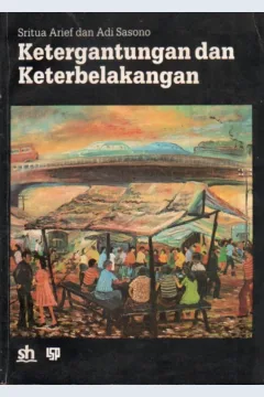 Cover Ketergantungan dan keterbelakangan :  sebuah studi kasus / Sritua Arief, Adi Sasono