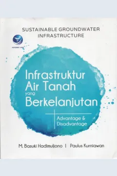 Cover Sustainable groundwater infrastructure (infrastruktur air tanah yang berkelanjutan) :  advantage & disadvantage / M. Basuki Hadimuljono, Paulus Kurniawan