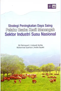 Cover Strategi peningkatan daya saing pelaku usaha kecil menengah sektor industri susu nasional / Siti Rahmawati, Linda Kartika, Muhammad Syamsun,Andita Sayekti; penyunting bahasa, Fatrisia Ratnasari; korektor, Dwi M Nastiti,