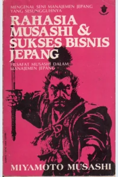 Cover Mengenal seni manajemen Jepang yang sesungguhnya :  rahasia Musashi & sukses bisnis Jepang / Miyamoto Musashi