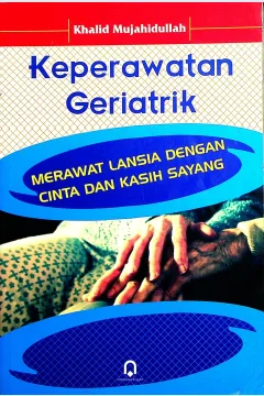 Cover Keperawatan geriatrik :  merawat lansia dengan cinta dan kasih sayang / Khalid Mujahidullah