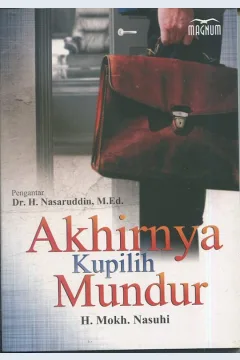Cover Akhirnya kupilih mundur / H. Mokh. Nusuhi