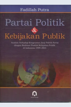 Cover Partai politik dan kebijakan publik :  analisis terhadap kongruensi janji politik partai dengan realisasi produk kebijakan publik di Indonesia 1999-2003 / Fadilah Putra