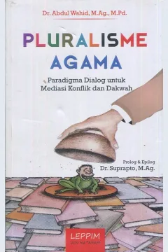 Cover Pluralisme Agama :  paradigma dialog untuk resolusi konflik dan dakwah / Dr. Abdul Wahid, M.Ag., M.Pd
