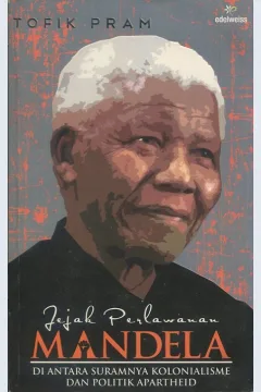 Cover Jejak perjalanan Mandela :  Di antara suramnya kolonialisme dan politik Apartheid / Tofik Pram
