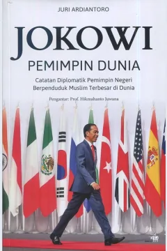 Cover Jokowi Pemimpin Dunia :  Catatan Diplomatik Pemimpin Negeri Berpenduduk Muslim Terbesar di Dunia / Juri Ardiantoro
