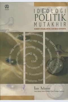 Cover Ideologi politik mutakhir :  Konsep, ragam, kritik dan masa depannya / Ian Adams