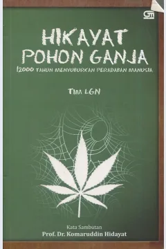 Cover Hikayat pohon ganja :  12000 tahun menyuburkan peradaban manusia / Dhira Narayana, Irwan M. Syarif, Ronald C.M.