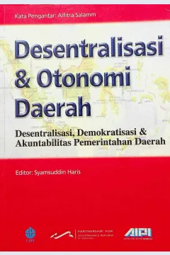 Cover Desentralisasi dan otonomi daerah :  desentralisasi, demokratis & akuntabilitas pemerintah daerah / editor, Syamsuddin Haris