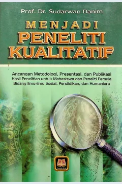 Cover Menjadi peneliti kualitatif :  ancangan metodologi, presentasi, dan publikasi hasil penelitian untuk mahasiswa dan peneliti pemula idang ilmu-ilmu sosial, pendidikan, dan humaniora / Prof. Dr. Sudarwan Danim