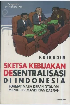 Cover Sketsa kebijakan desentralisasi di Indonesia :  Format masa depan otonomi menuju kemandirian daerah / Koirudin