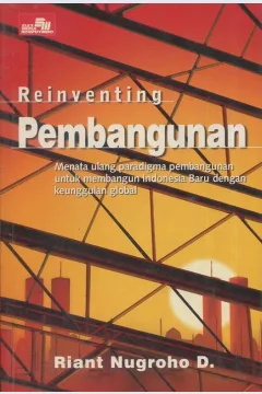 Cover Reinventing Pembangunan :  Menata ulang paradigma pembangunan untuk membangun Indonesia baru dengan keunggulan global / Riant Nugroho Dwijowijoto
