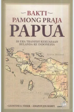 Cover Bakti pamong praja Papua :  di era transisi kekuasaan Belanda ke Indonesia / Leontine E. Visser, Amopon Jos Marey; editor, Aloysius Soni BL de Rosari