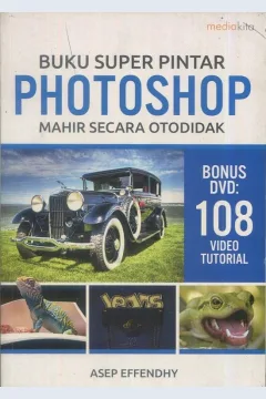 Cover Buku super pintar photoshop mahir secara otodidak / Asep Effendhy; penyunting, Agus Wahadyo