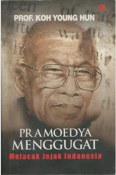 Cover Pramoedya menggugat :  melacak jejeak Indonesia / Prof. Koh Young Hun; editor, Maman S. Mahayana