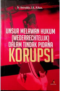 Cover Unsur melawan hukum ( Wederrechtelijk ) dalam tindak pidana korupsi / Dr. Aminuddi, S.H.M.Hum