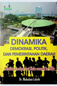 Cover Dinamika demokrasi, politik, dan pemerintahan daerah :  sentilan cerdas, dari hulu sampai ke hilir / Dr. Muhadam Labolo; editor, Drs. Benyamin Molan
